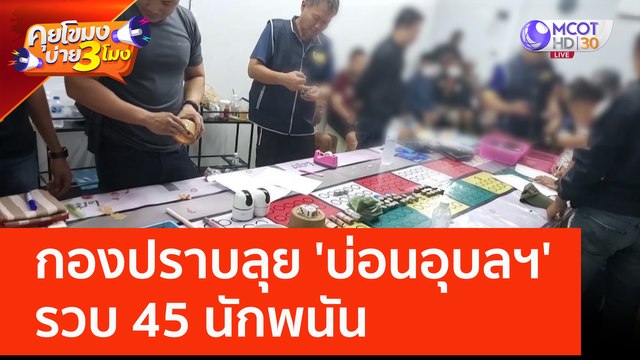 กองปราบลุย 'บ่อนอุบลฯ' รวบ 45 นักพนัน พร้อมของกลาง! (8 มิ.ย. 66) คุยโขมงบ่าย 3 โมง