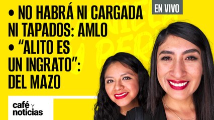 #EnVivo | #CaféYNoticias | No habrá ni cargada ni tapados: AMLO | “Alito es un ingrato”: Del Mazo