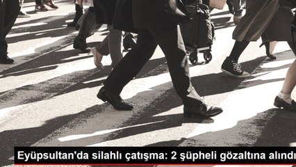 Eyüpsultan'da silahlı çatışma: 2 şüpheli gözaltına alındı
