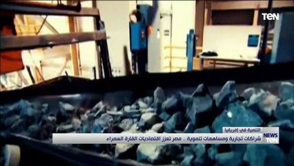 شراكات تجارية ومساهمات تنموية.. مصر تعزز اقتصاديات القارة السمراء