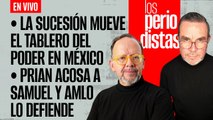 #EnVivo | #LosPeriodistas | La sucesión mueve el tablero del poder en México | PRIAN acosa a Samuel