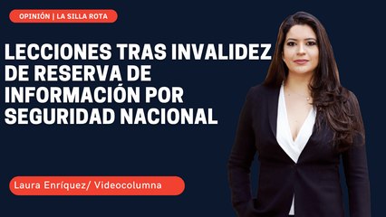 Lecciones tras invalidez de reserva de información por seguridad nacional