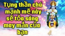 Tụng thần chú mạnh mẽ này sẽ tỏa sáng may mắn của bạn