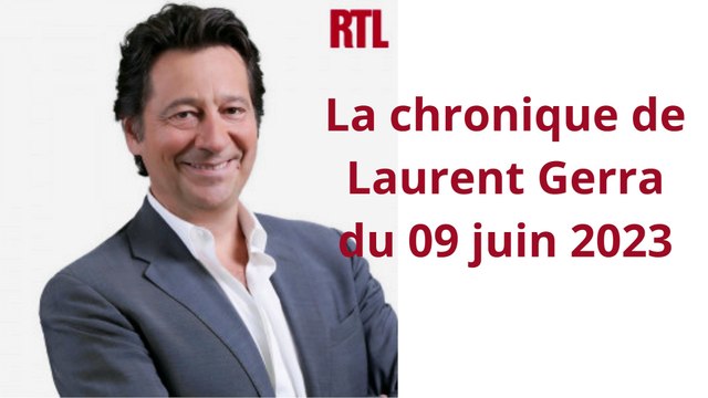 La chronique de Laurent Gerra du 09 juin 2023