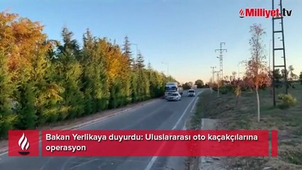 Bakan Yerlikaya duyurdu! Uluslararası oto kaçakçılarına operasyon