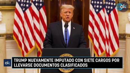 Trump nuevamente imputado con siete cargos por llevarse documentos clasificados