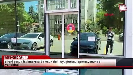 Firari çocuk istismarcısı Samsun'daki uyuşturucu operasyonunda yakalandı