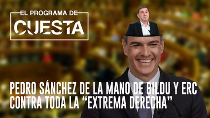 Pedro Sánchez de la mano de Bildu y ERC contra toda la "extrema derecha"
