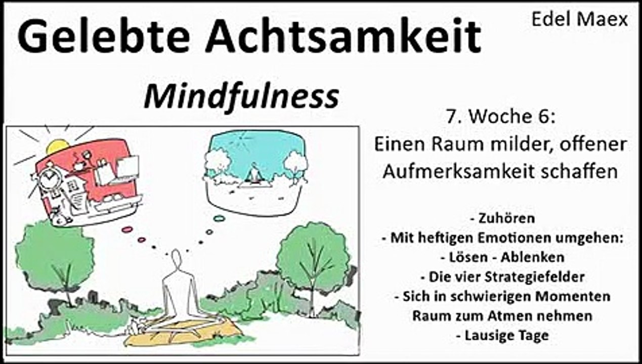 Gelebte Achtsamkeit 7. Woche 6: Einen Raum milder, offener Aufmerksamkeit schaffen