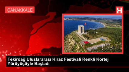 Tekirdağ Uluslararası Kiraz Festivali Renkli Kortej Yürüyüşüyle Başladı