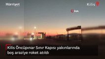 Kilis Öncüpınar Sınır Kapısı yakınlarında boş araziye roket atıldı