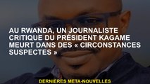 Au Rwanda, un journaliste critique du président Kagame décède dans des 