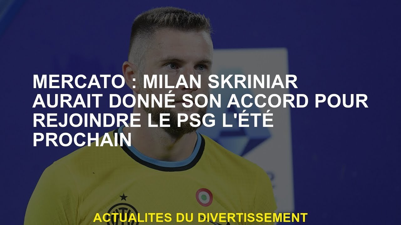 Mercato: Milan Skriniar aurait accepté de rejoindre le PSG l'été prochain