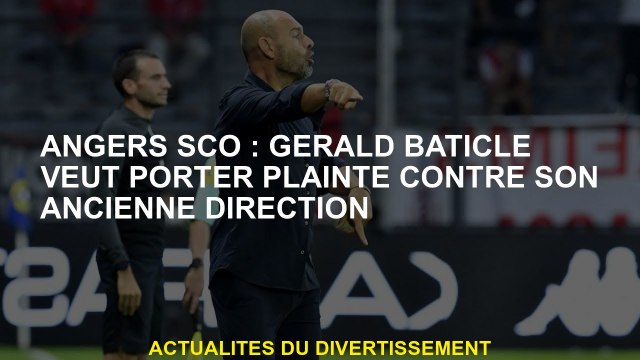 Angers SCO: Gérald Batic veut déposer une plainte contre son ancienne direction