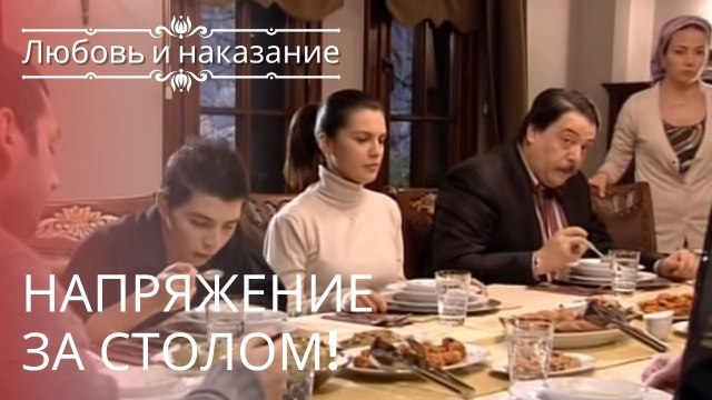 Напряжение за столом! | Любовь и наказание - серия 8
