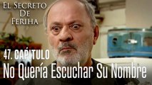 No quería escuchar su nombre en esta casa - El Secreto De Feriha Capítulo 47 En Español
