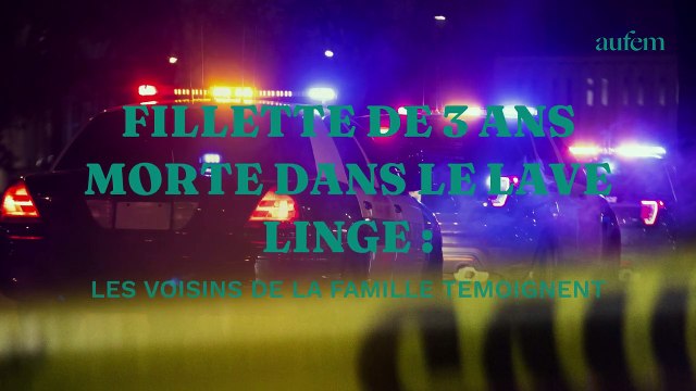 Fillette de 3 ans morte dans le lave linge : les voisins de la famille témoignent