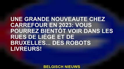 Une grande nouveauté à Carrefour en 2023: Vous pourrez bientôt voir dans les rues de Liège et Bruxel