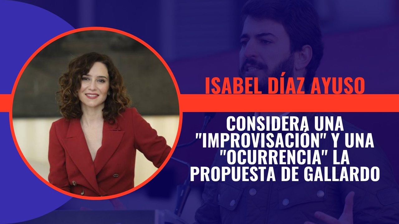 Ayuso considera una 'improvisación' y una 'ocurrencia' la propuesta de Gallardo