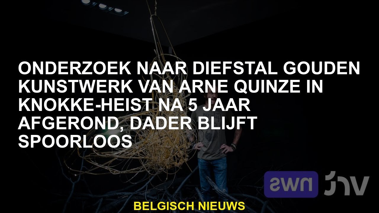Onderzoek naar diefstal van gouden kunstwerken door Arne Quinze in Knokke-Heist Na 5 jaar voltooid,