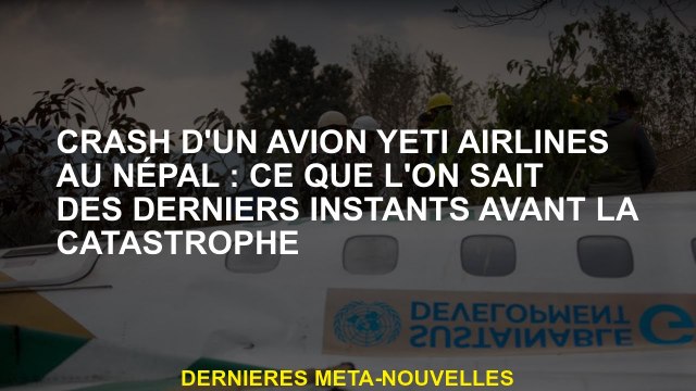 Crash d'un avion de Yeti Airlines au Népal: ce que nous savons des derniers instants avant la catast