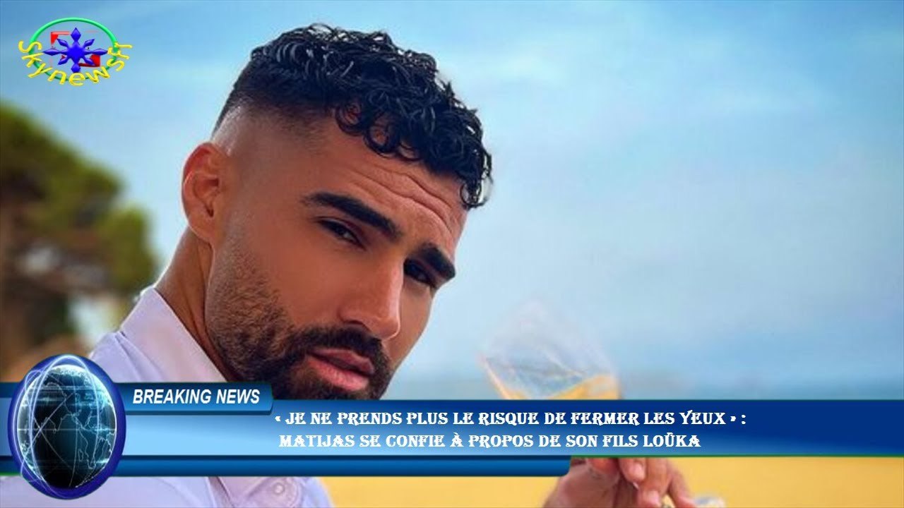 « Je ne prends plus le risque de fermer les yeux » :  Matijas se confie à propos de son fils Loüka