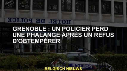 Grenoble: Un policier perd une phalange après un refus de se conformer