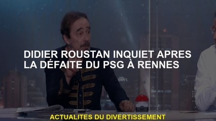 Didier Roustan s'inquiète après la défaite du PSG à Rennes