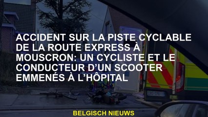 Accident sur la piste cyclable de la route express à Mouscron: un cycliste et le conducteur d'un sco