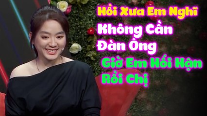 Em Không Thể Sống Thiếu Đàn Ông Được, Hồi Xưa Em Nghĩ Không Có Đàn Ông Vẫn Hạnh Phúc