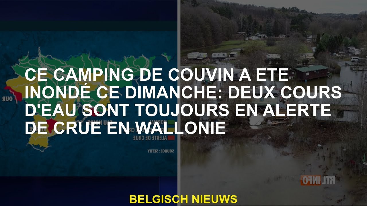 Ce camping Couvin a été inondé ce dimanche: deux rivières sont toujours en alerte d'inondation à Wal