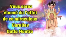 Vous serez étonné de l'effet de ce miraculeux GuruDev Datta Mantra