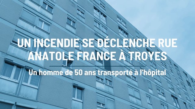 Un incendie se déclenche dans un appartement rue Anatole France à Troyes