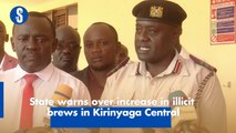 State warns over increase in illicit brews in Kirinyaga Central