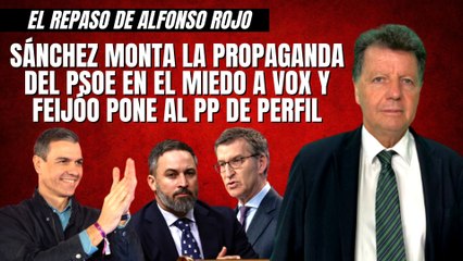 Alfonso Rojo: “Sánchez monta la propaganda del PSOE en el miedo a VOX y Feijóo pone al PP de perfil”