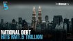 EVENING 5: Malaysia’s national debt hits RM1.5 trillion