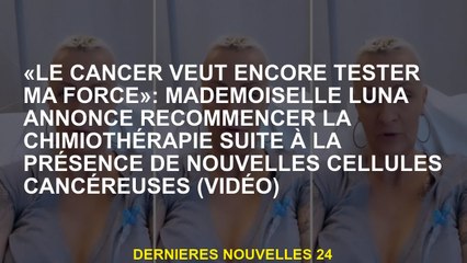 "Le cancer veut toujours tester ma force": Mademoiselle Luna annonce pour commencer la chimiothérapi