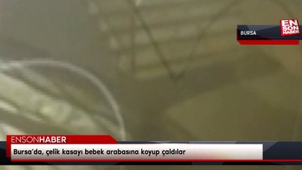 Bursa’da, çelik kasayı bebek arabasına koyup çaldılar