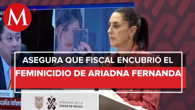 Sheinbaum acusa a fiscal de Morelos de encubrir feminicidio de Ariadna Fernanda