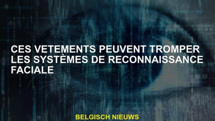 Ces vêtements peuvent tromper les systèmes de reconnaissance faciale