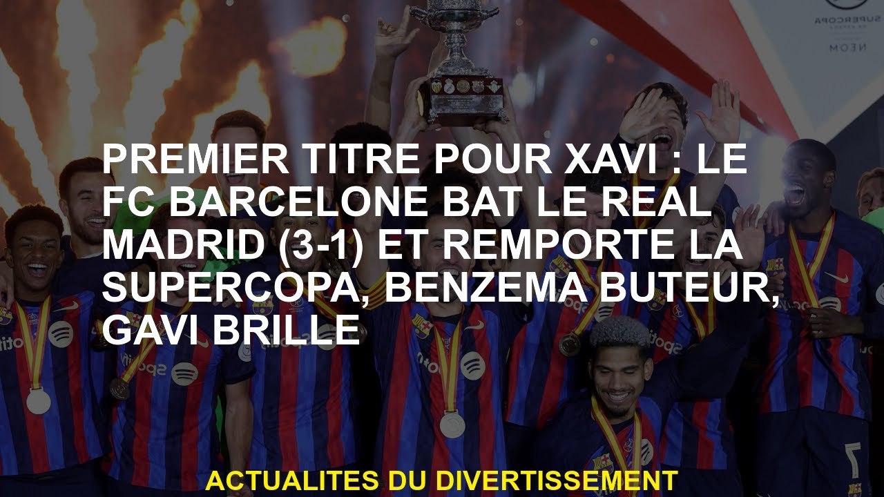 Premier titre pour Xavi: FC Barcelone bat le Real Madrid  et remporte la supercopa, Benzema Govern,