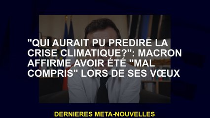 "Qui aurait pu prédire la crise climatique?": Macron prétend avoir été "mal compris" pendant ses sou