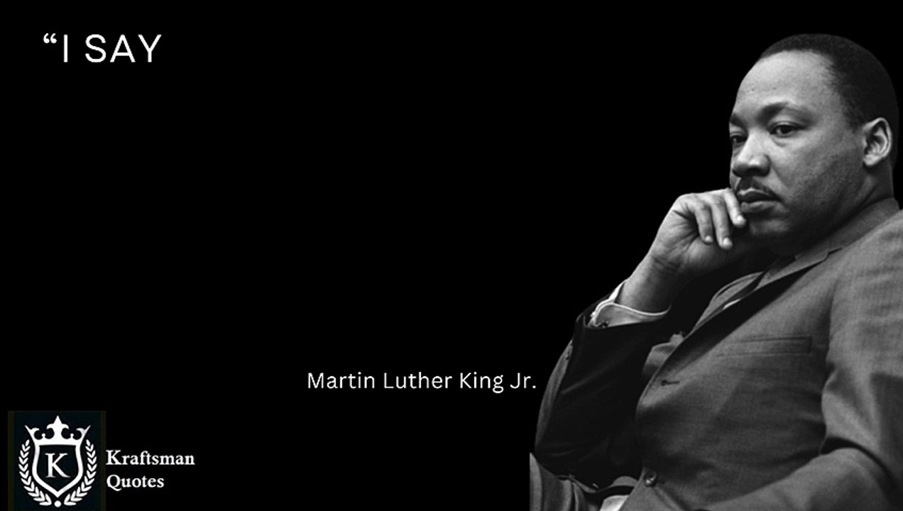 “I say to you today, my friends, that in spite of the difficulties and frustrations of the moment, I still have a dream.” Martin Luther King Jr. Quotes