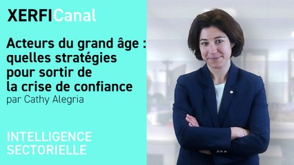 Acteurs du grand âge : quelles stratégies pour sortir de la crise de confiance [Cathy Alegria]