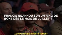 Francis Ngannou dans un ring de boxe en juillet?