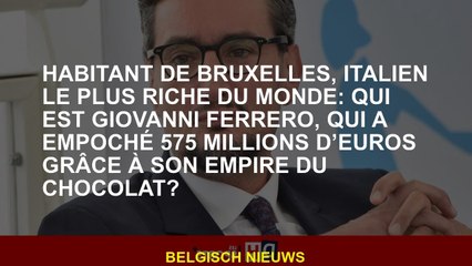 Vivant à Bruxelles, l'italien le plus riche du monde: qui est Giovanni Ferrero, qui a empoché 575 mi