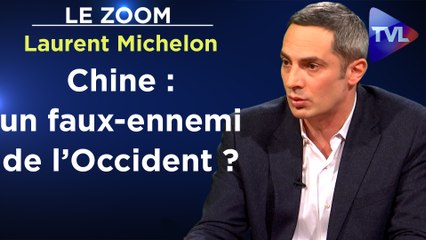 Zoom - Laurent Michelon : La Chine, faux-ennemi de l’Occident ?