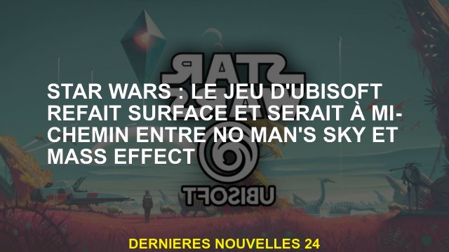 Star Wars: Le jeu d'Ubisoft refait surface et serait à mi-chemin entre No Man's Sky and Mass Effect