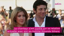 Patrick Bruel : ses confessions touchantes sur son ex-compagne Amanda Sthers