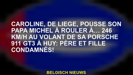 Caroline, de Liège, pousse son père Michel à rouler à ... 246 km / h au volant de sa Porsche 911 GT3
